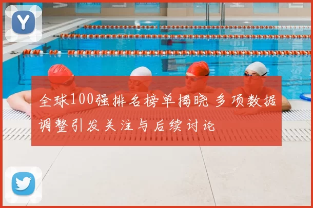 全球100强排名榜单揭晓 多项数据调整引发关注与后续讨论