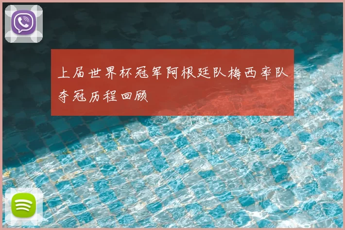 上届世界杯冠军阿根廷队梅西率队夺冠历程回顾