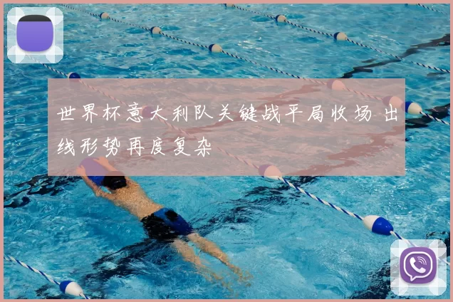 世界杯意大利队关键战平局收场 出线形势再度复杂