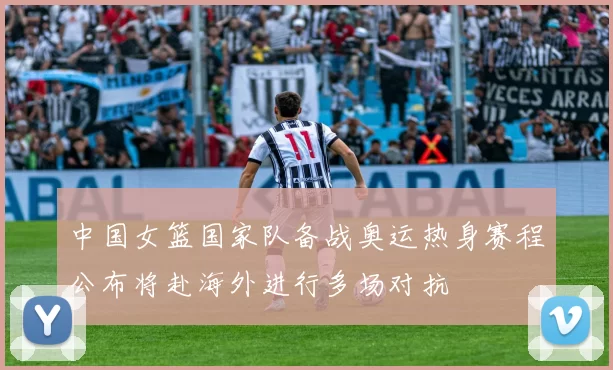 中国女篮国家队备战奥运热身赛程公布将赴海外进行多场对抗