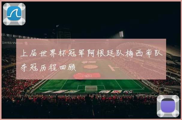 上届世界杯冠军阿根廷队梅西率队夺冠历程回顾