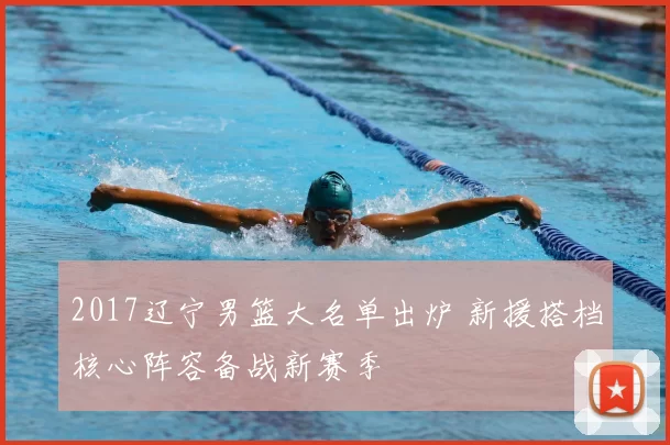 2017辽宁男篮大名单出炉 新援搭档核心阵容备战新赛季