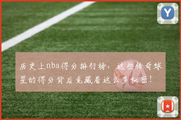 历史上nba得分排行榜,这些传奇球星的得分背后竟藏着这么多秘密!