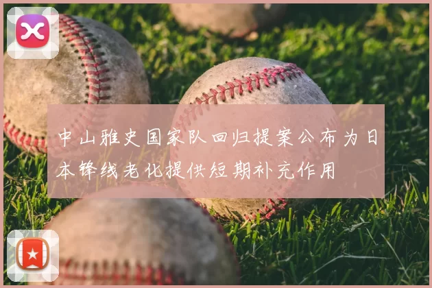 中山雅史国家队回归提案公布为日本锋线老化提供短期补充作用