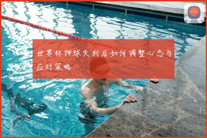 世界杯押球失利后如何调整心态与应对策略