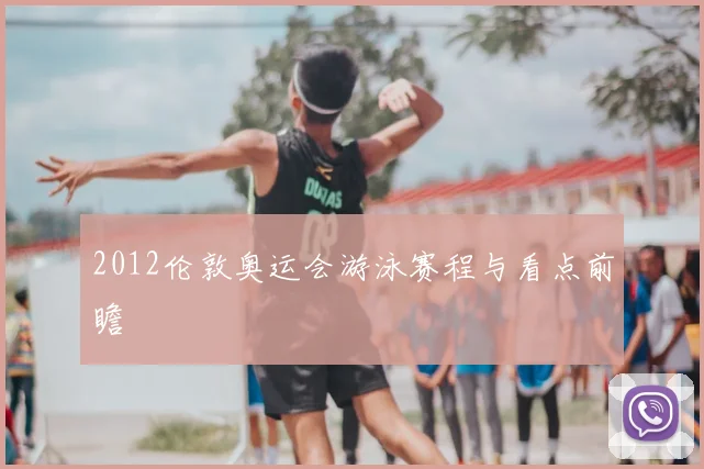 2012伦敦奥运会游泳赛程与看点前瞻