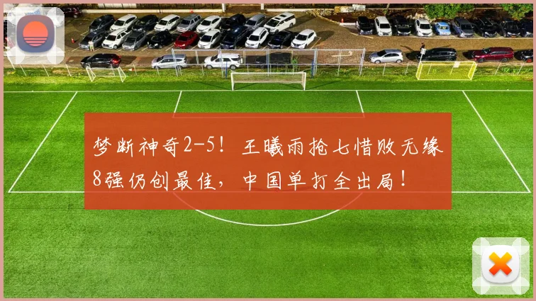 梦断神奇2-5！王曦雨抢七惜败无缘8强仍创最佳，中国单打全出局！